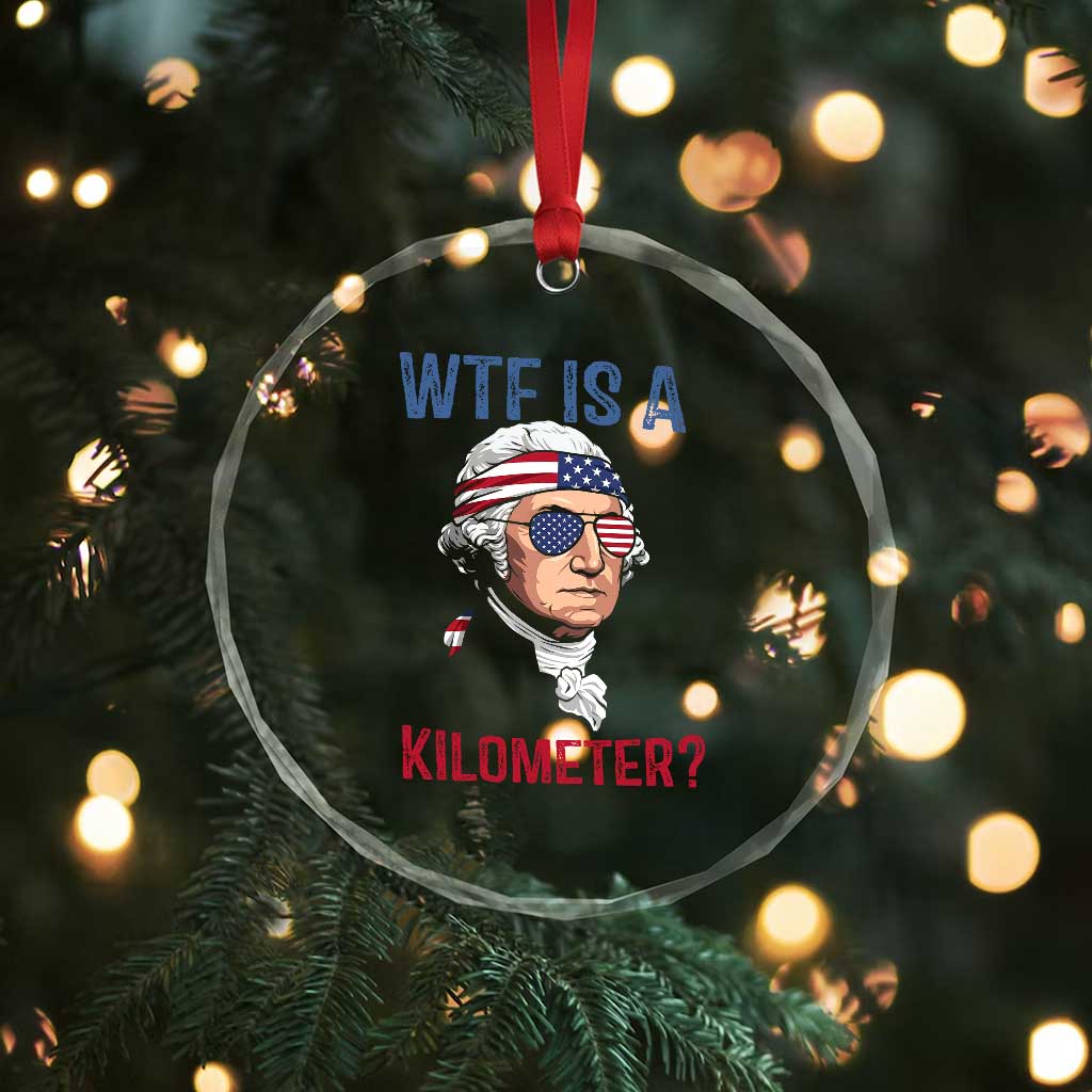 WTF is A Kilometer Crystal Glass Ornament Funny 4th of July Founding Father