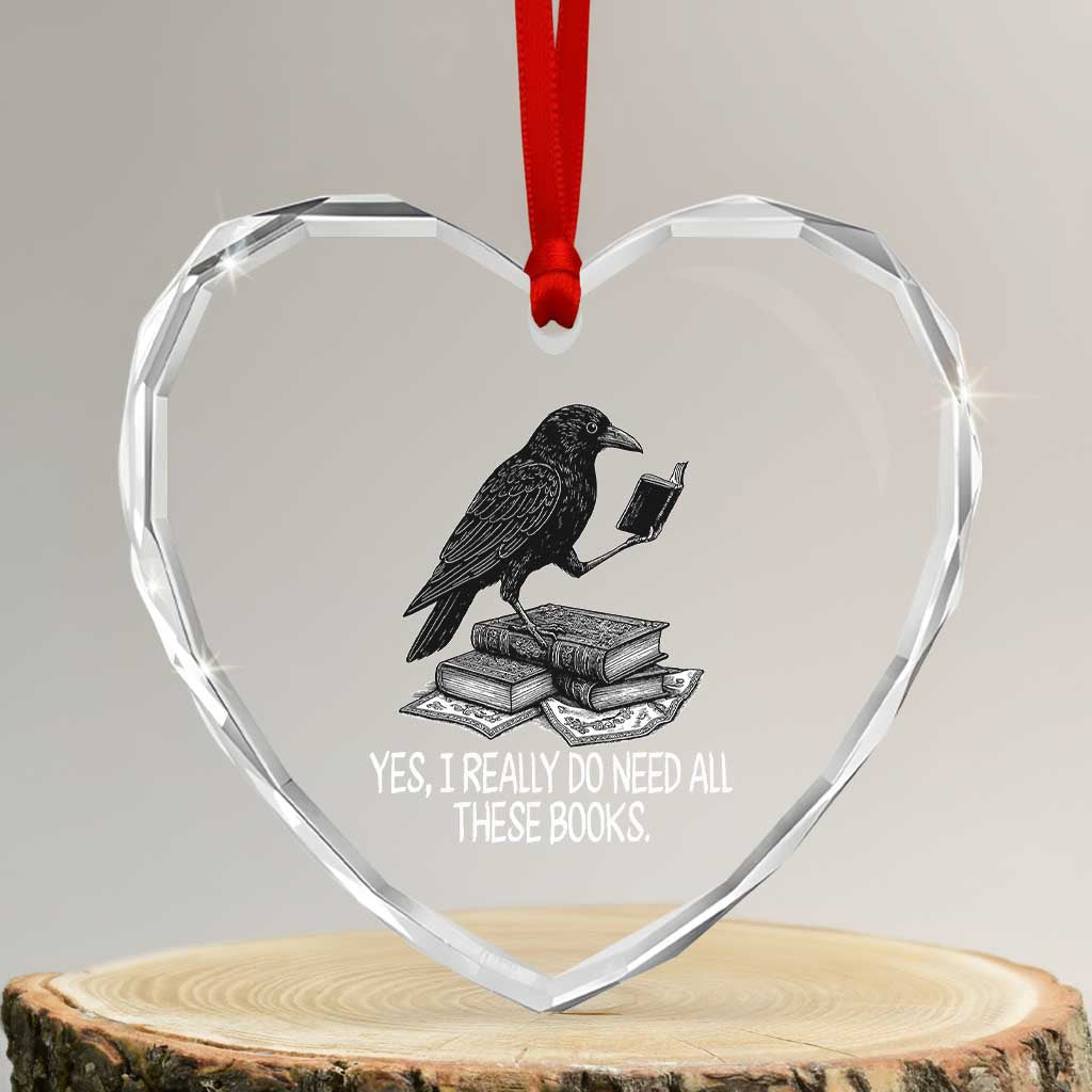 Yes I Realy Do Need All These Books Heart Crystal Glass Ornament Raven Book Lover - Wonder Print Shop