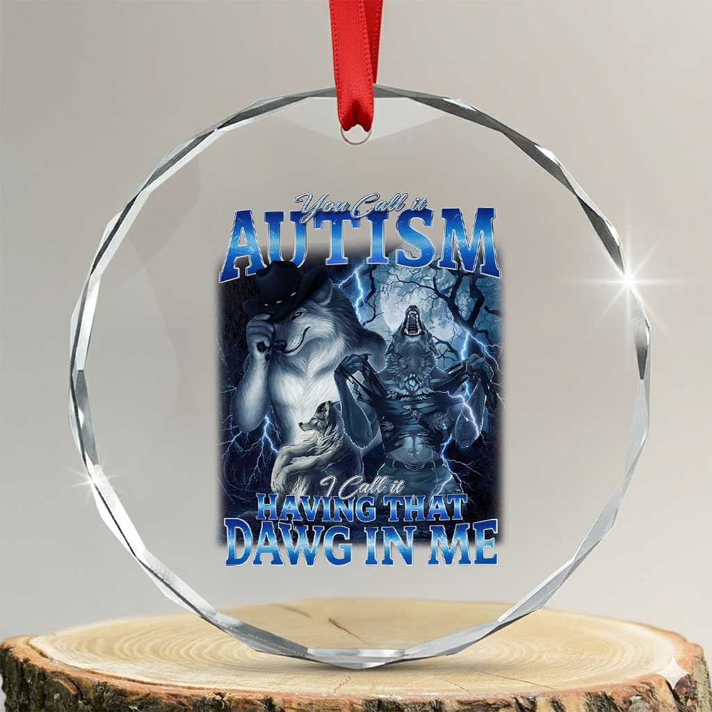 You Call It Autism I Call It Having That Dawg In Me Crystal Glass Ornament Funny Cringe Alpha Wolf