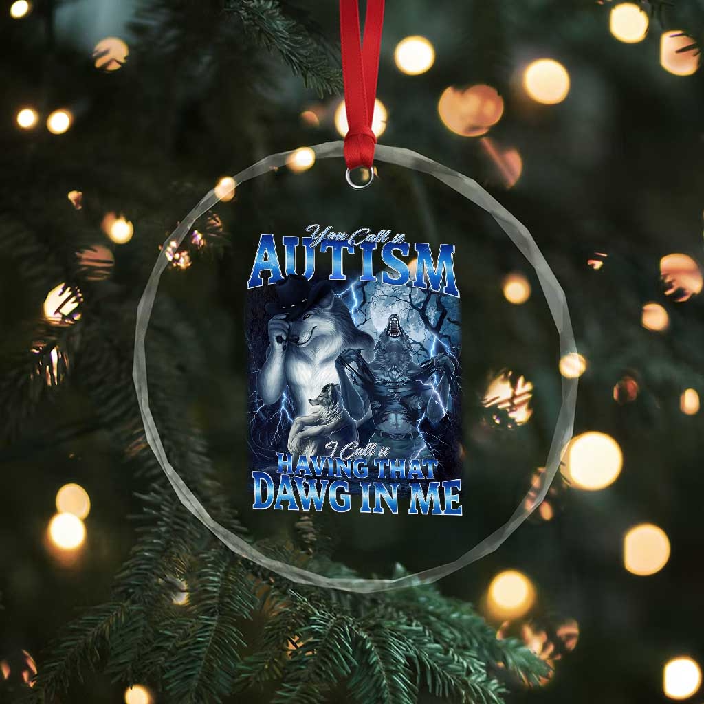 You Call It Autism I Call It Having That Dawg In Me Crystal Glass Ornament Funny Cringe Alpha Wolf