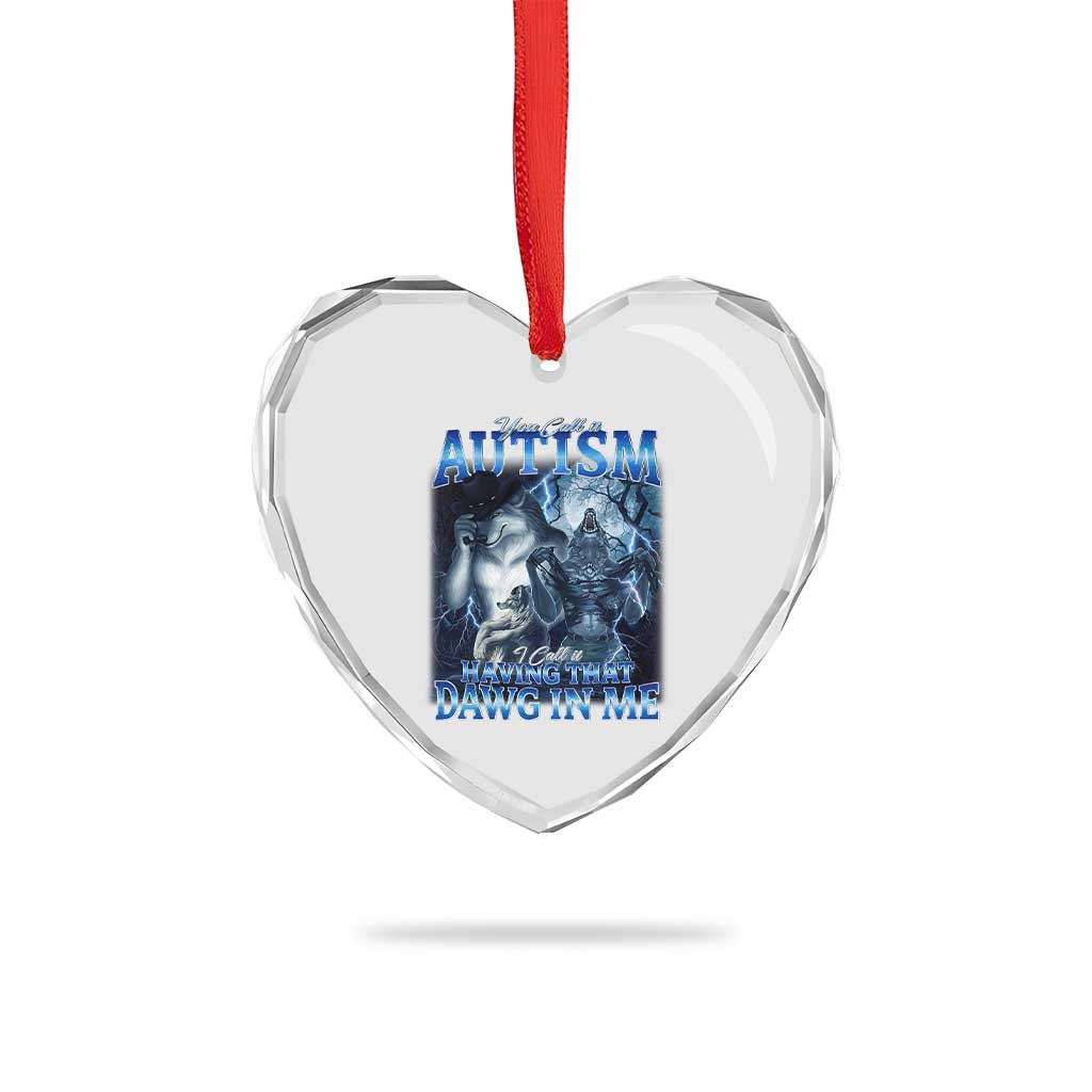 You Call It Autism I Call It Having That Dawg In Me Heart Crystal Glass Ornament Funny Cringe Alpha Wolf