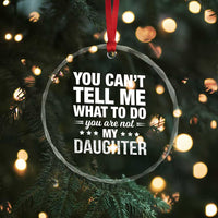 You Cant Tell Me What To Do You Are Not My Daughter Crystal Glass Ornament Funny Girl Dad