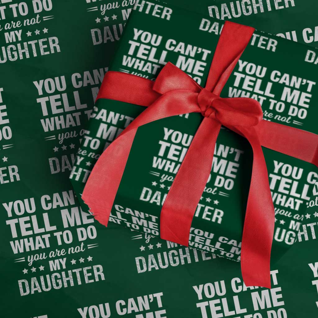 You Cant Tell Me What To Do You Are Not My Daughter Wrapping Paper Roll Funny Girl Dad