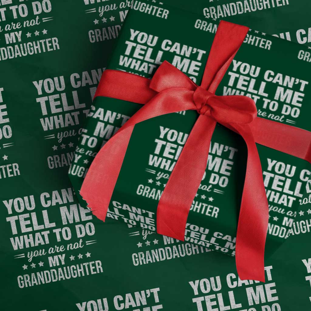 You Cant Tell Me What To Do You Are Not My Granddaughter Wrapping Paper Roll Funny Girl Grandpa