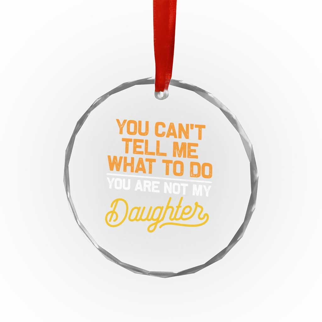 You Can't Tell Me What To Do You're Not My Daughter Crystal Glass Ornament Funny Dad Gifts From Daughter - Wonder Print Shop
