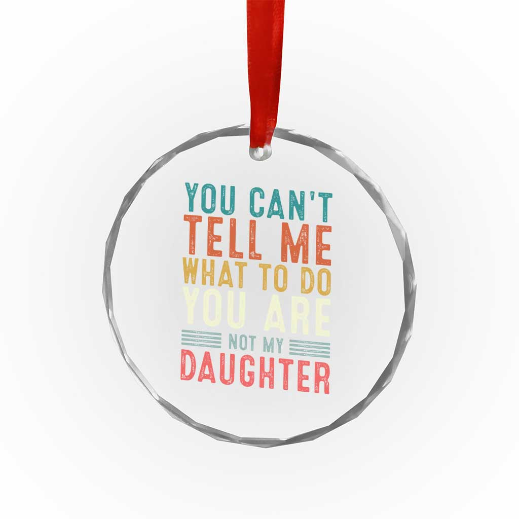 You Cant Tell Me What To Do Youre Not My Daughter Crystal Glass Ornament Funny Father Day Dad Gifts From Daughter - Wonder Print Shop