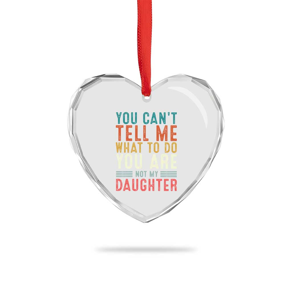 You Cant Tell Me What To Do Youre Not My Daughter Heart Crystal Glass Ornament Funny Father Day Dad Gifts From Daughter - Wonder Print Shop