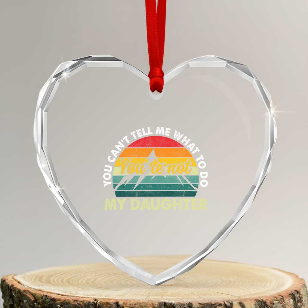 You Cant Tell Me What to Do Youre Not My Daughter Heart Crystal Glass Ornament Funny Girl Dad Saying Gag Gift