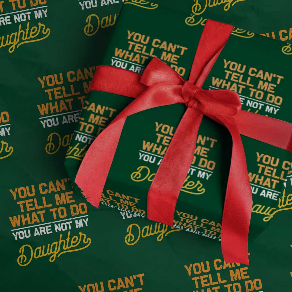 You Can't Tell Me What To Do You're Not My Daughter Wrapping Paper Roll Funny Dad Gifts From Daughter - Wonder Print Shop