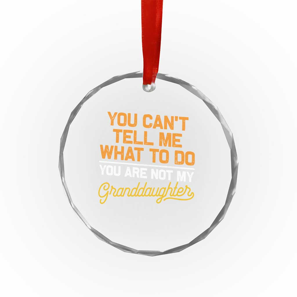 You Can't Tell Me What To Do You're Not My Granddaughter Crystal Glass Ornament Funny Grandpa - Wonder Print Shop