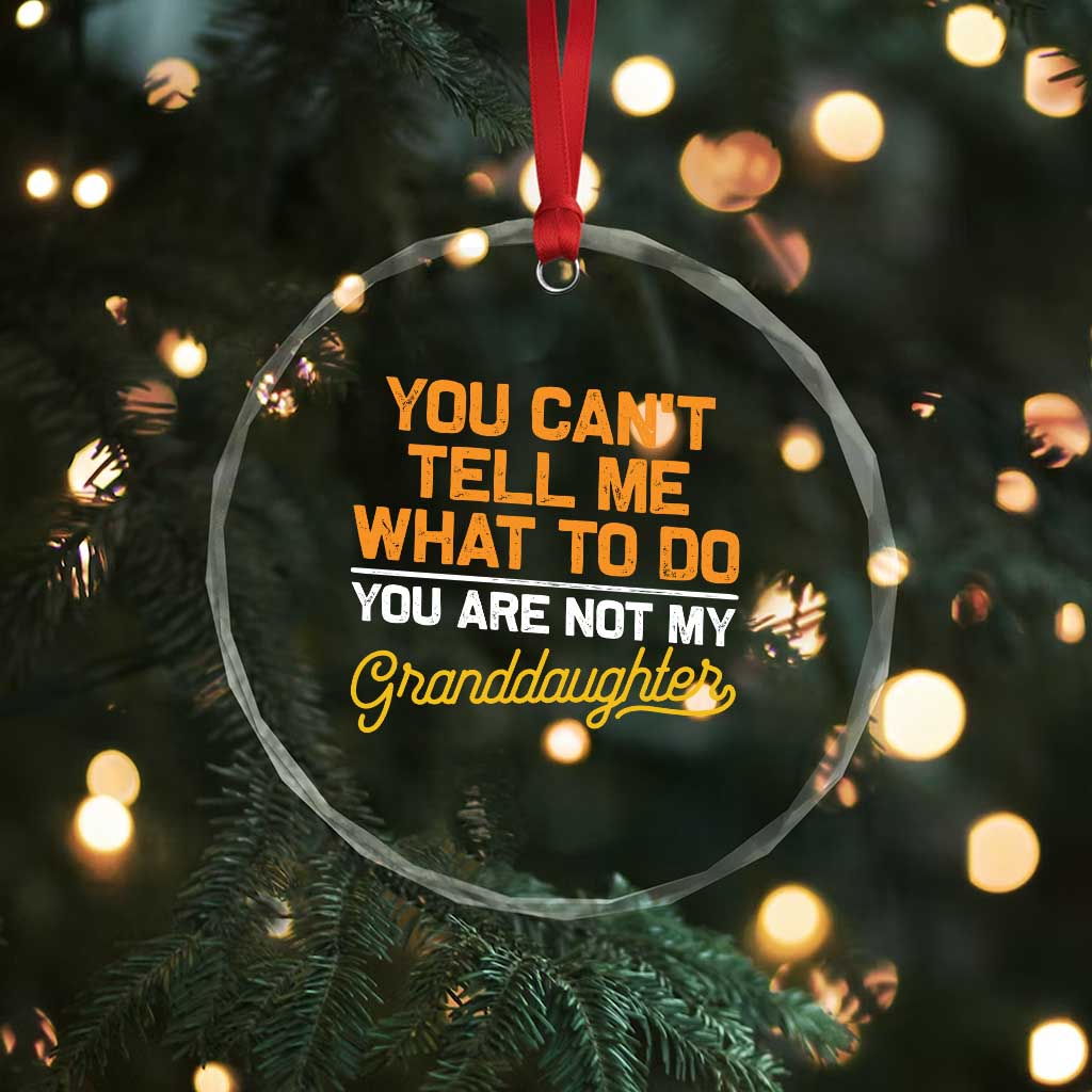 You Can't Tell Me What To Do You're Not My Granddaughter Crystal Glass Ornament Funny Grandpa - Wonder Print Shop