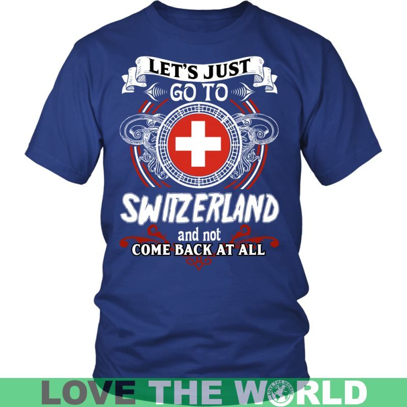 Lets Just Go To Switzerland T Shirt RLT13 - Wonder Print Shop