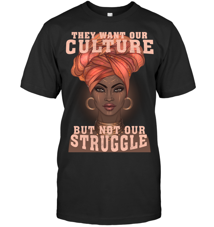 wonder-print-shop-t-shirt-they-want-our-culture-but-not-our-struggle-tee
